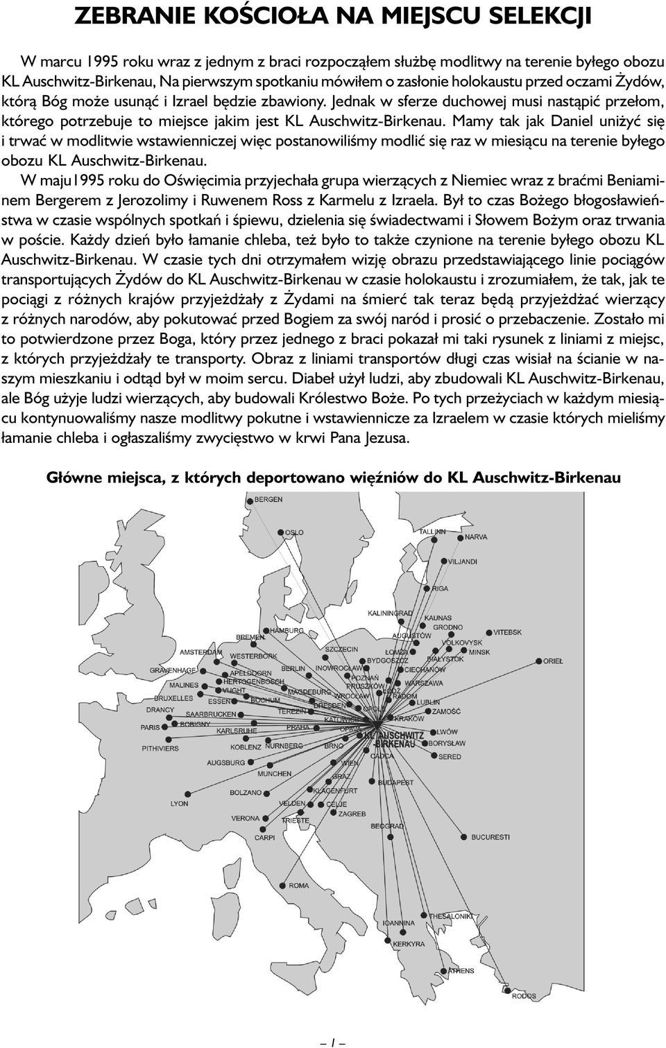 Mamy tak jak Daniel uniżyć się i trwać w modlitwie wstawienniczej więc postanowiliśmy modlić się raz w miesiącu na terenie byłego obozu KL Auschwitz-Birkenau.