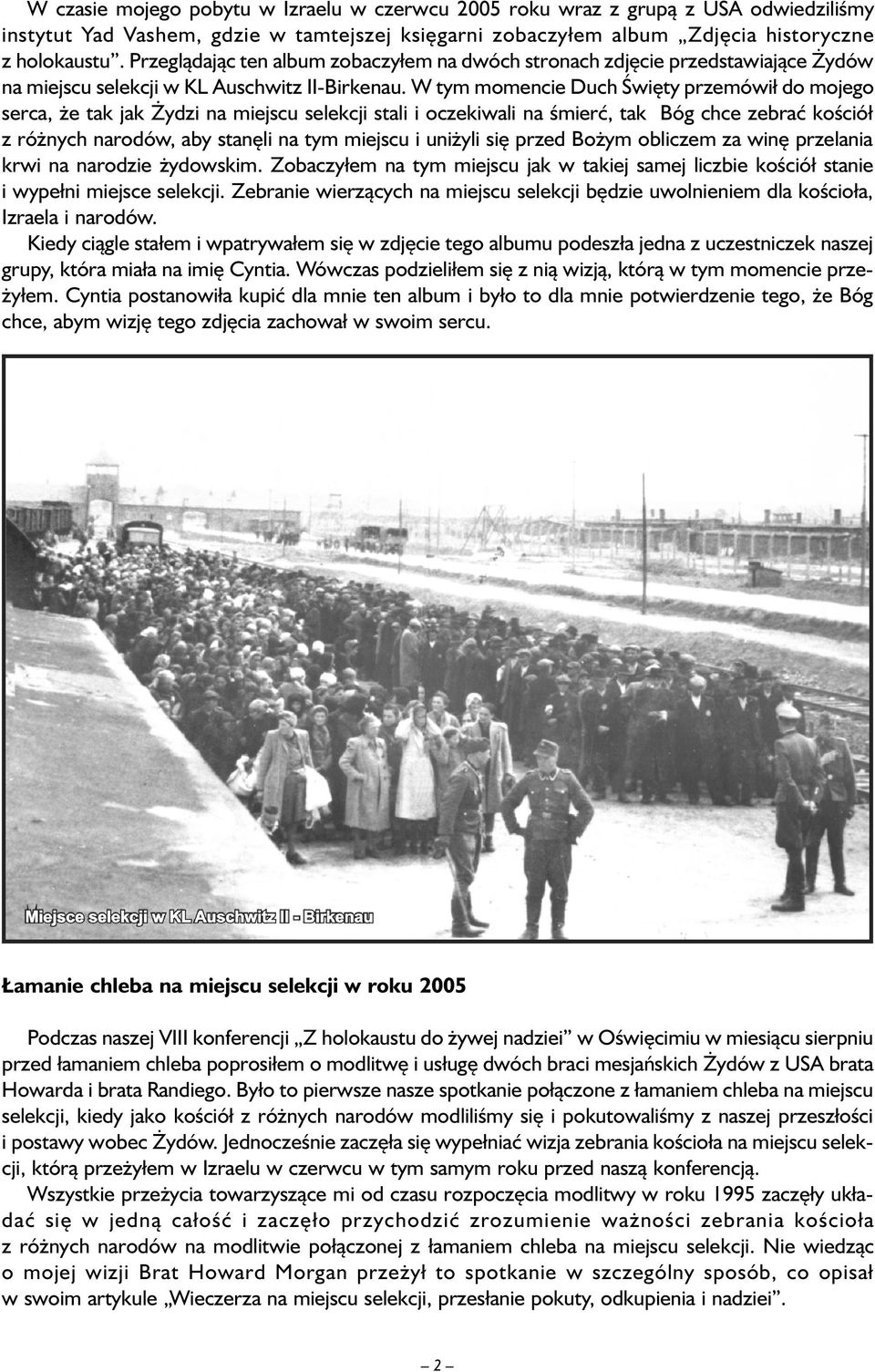 W tym momencie Duch Święty przemówił do mojego serca, że tak jak Żydzi na miejscu selekcji stali i oczekiwali na śmierć, tak Bóg chce zebrać kościół z różnych narodów, aby stanęli na tym miejscu i