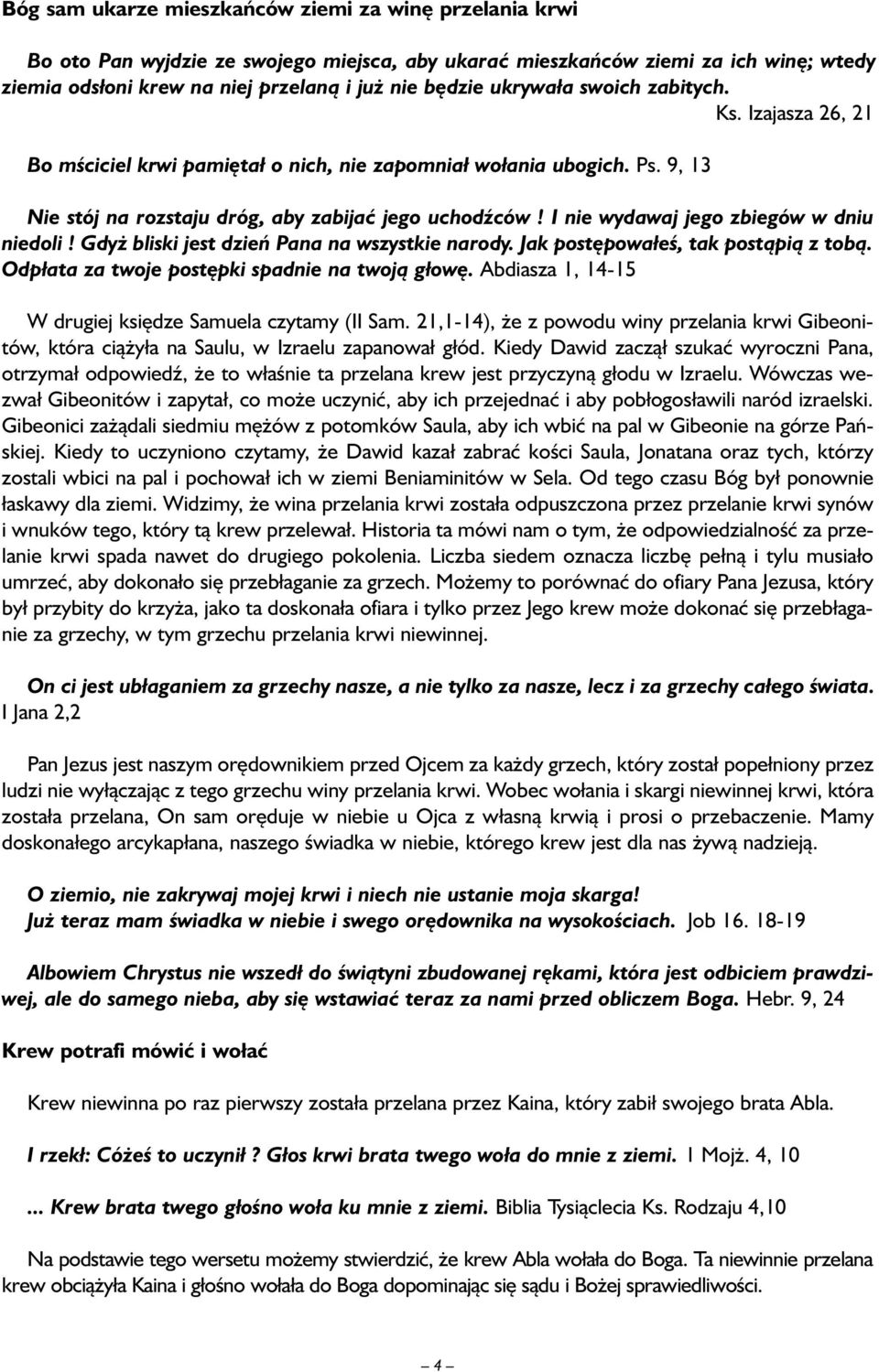 I nie wydawaj jego zbiegów w dniu niedoli! Gdyż bliski jest dzień Pana na wszystkie narody. Jak postępowałeś, tak postąpią z tobą. Odpłata za twoje postępki spadnie na twoją głowę.