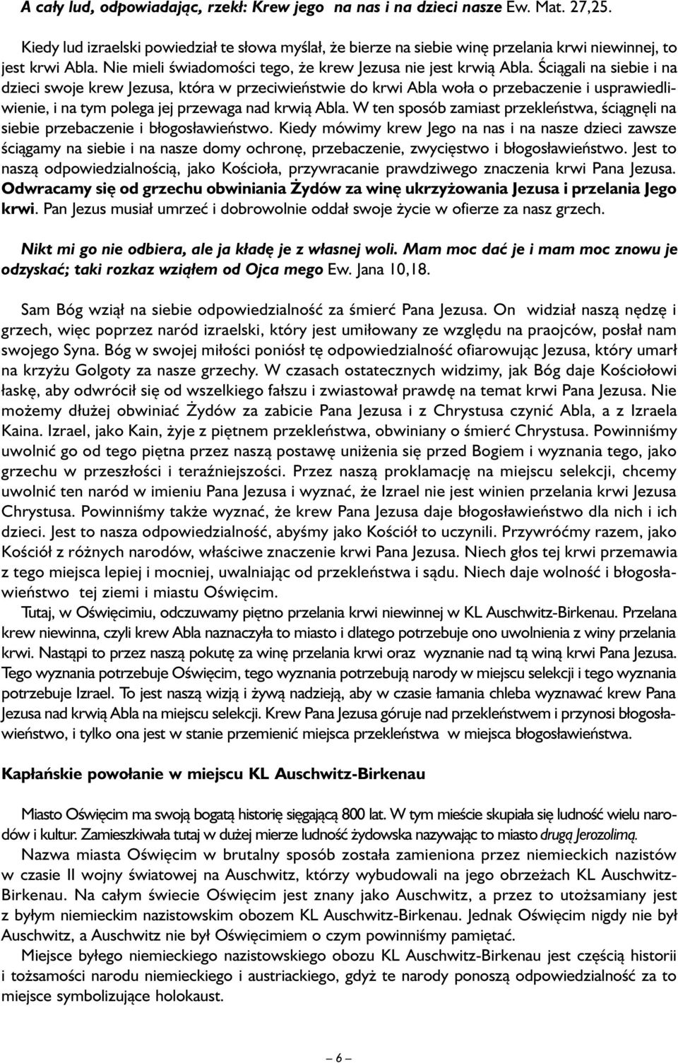 Ściągali na siebie i na dzieci swoje krew Jezusa, która w przeciwieństwie do krwi Abla woła o przebaczenie i usprawiedliwienie, i na tym polega jej przewaga nad krwią Abla.