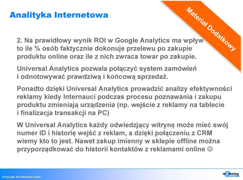 Ponadto dzięki Universal Analytics prowadzić analizy efektywności reklamy kiedy Internauci podczas procesu poznawania i zakupu produktu zmieniają urządzenia (np.