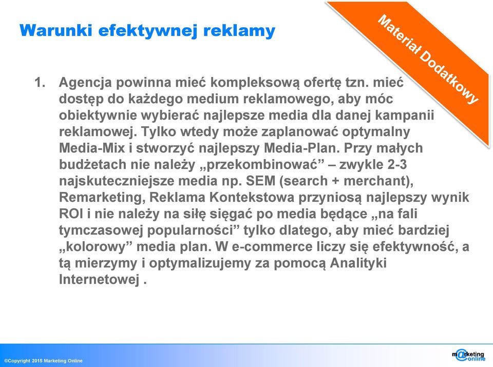 Tylko wtedy może zaplanować optymalny Media-Mix i stworzyć najlepszy Media-Plan. Przy małych budżetach nie należy przekombinować zwykle 2-3 najskuteczniejsze media np.