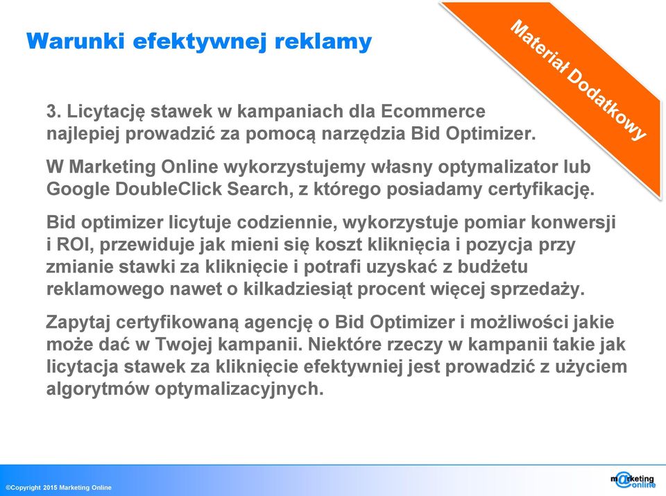 Bid optimizer licytuje codziennie, wykorzystuje pomiar konwersji i ROI, przewiduje jak mieni się koszt kliknięcia i pozycja przy zmianie stawki za kliknięcie i potrafi uzyskać z