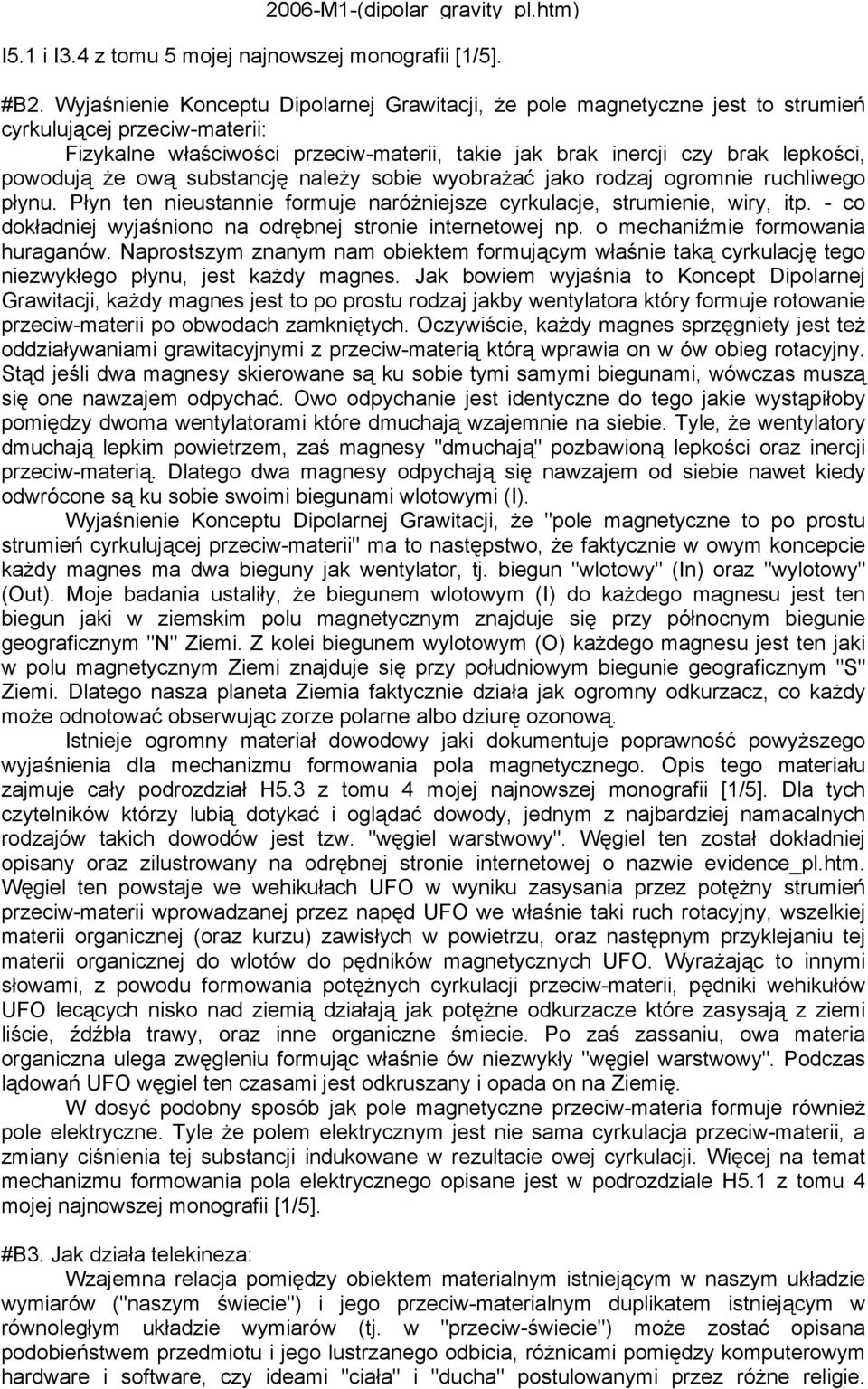 powodują że ową substancję należy sobie wyobrażać jako rodzaj ogromnie ruchliwego płynu. Płyn ten nieustannie formuje naróżniejsze cyrkulacje, strumienie, wiry, itp.