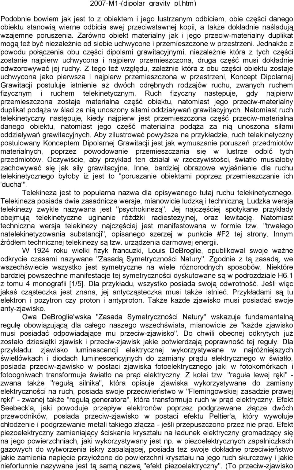 Zarówno obiekt materialny jak i jego przeciw-materialny duplikat mogą też być niezależnie od siebie uchwycone i przemieszczone w przestrzeni.