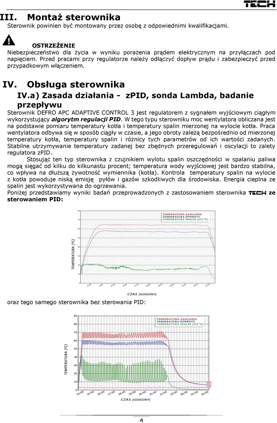 Przed pracami przy regulatorze należy odłączyć dopływ prądu i zabezpieczyć przed przypadkowym włączeniem. IV. Obsługa sterownika IV.