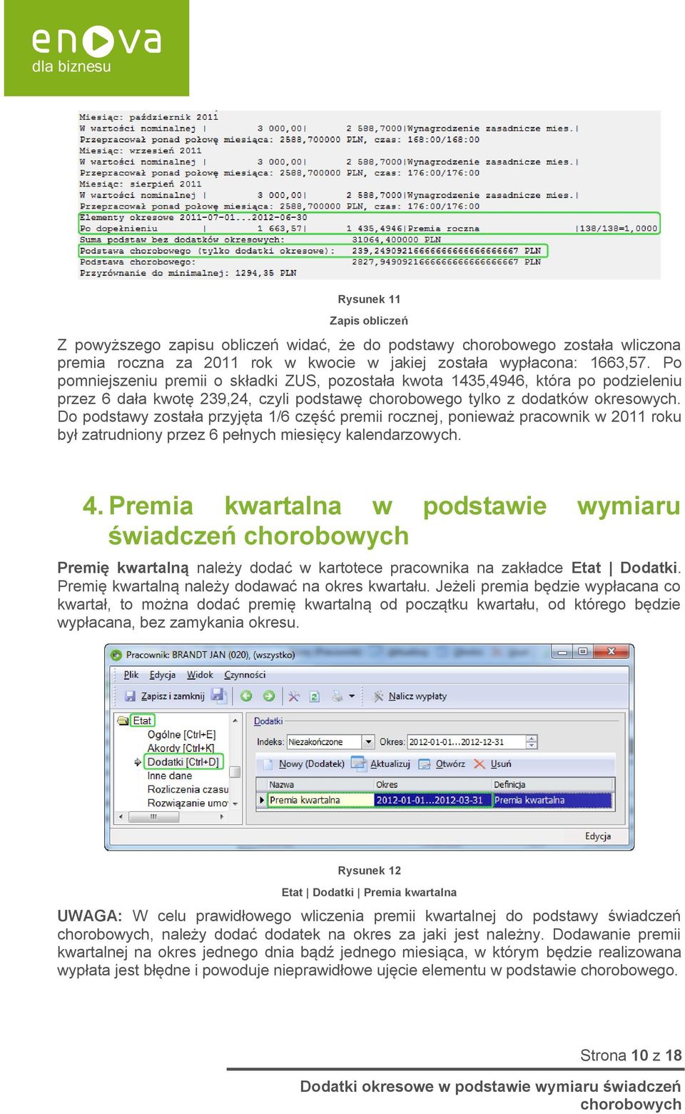 Do podstawy została przyjęta 1/6 część premii rocznej, ponieważ pracownik w 2011 roku był zatrudniony przez 6 pełnych miesięcy kalendarzowych. 4.