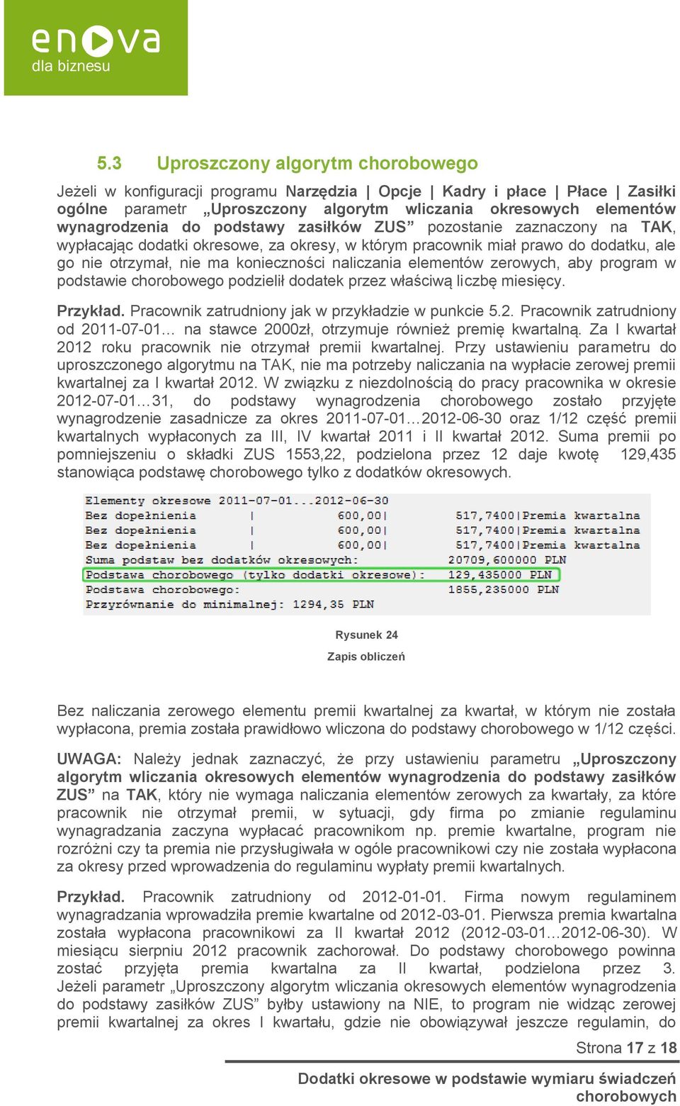 zerowych, aby program w podstawie chorobowego podzielił dodatek przez właściwą liczbę miesięcy. Przykład. Pracownik zatrudniony jak w przykładzie w punkcie 5.2.