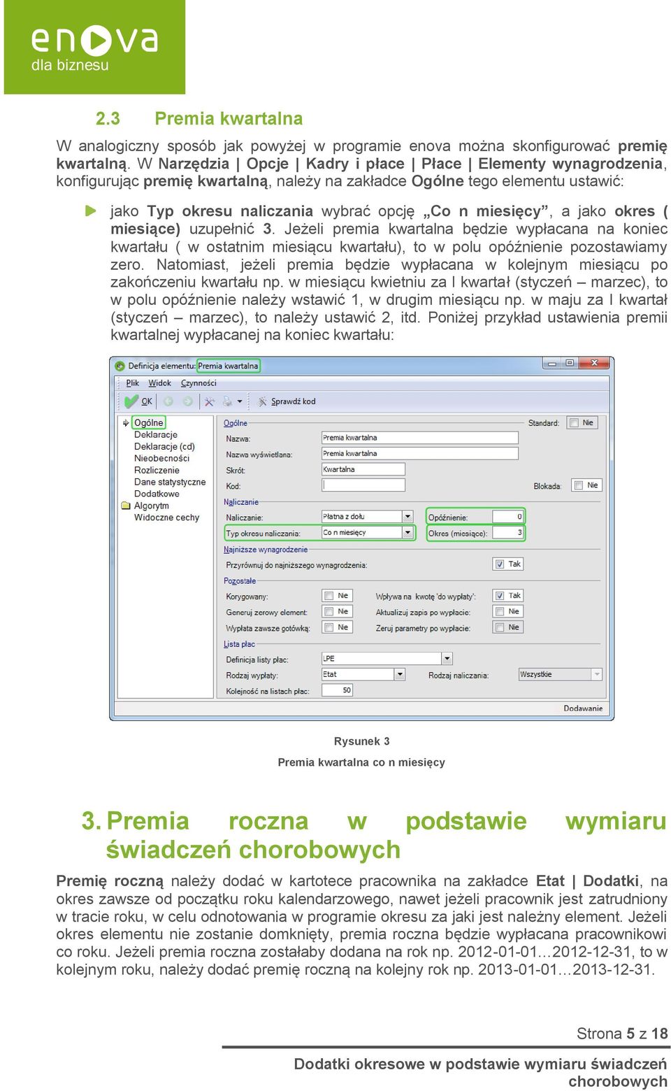 jako okres ( miesiące) uzupełnić 3. Jeżeli premia kwartalna będzie wypłacana na koniec kwartału ( w ostatnim miesiącu kwartału), to w polu opóźnienie pozostawiamy zero.