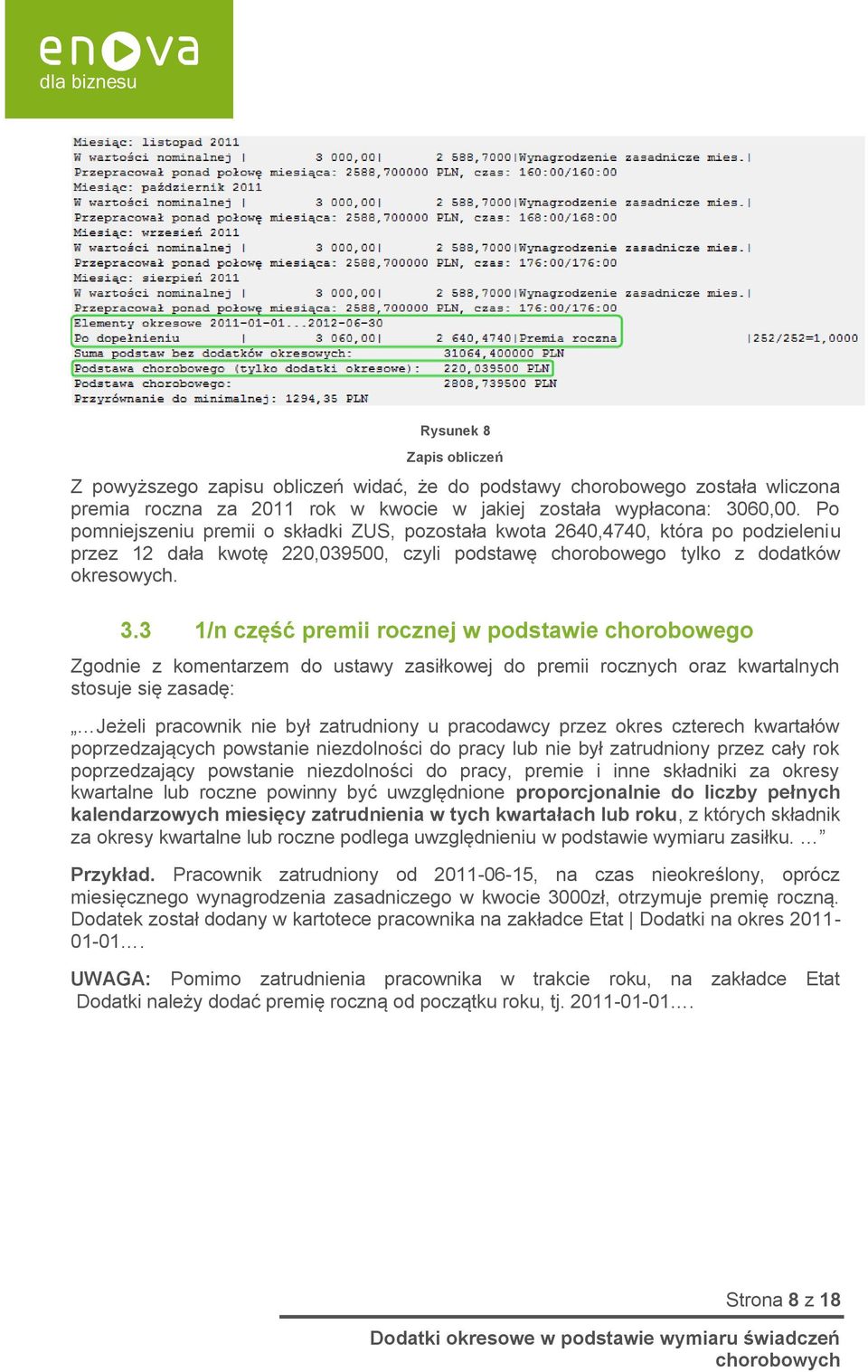 3 1/n część premii rocznej w podstawie chorobowego Zgodnie z komentarzem do ustawy zasiłkowej do premii rocznych oraz kwartalnych stosuje się zasadę: Jeżeli pracownik nie był zatrudniony u pracodawcy