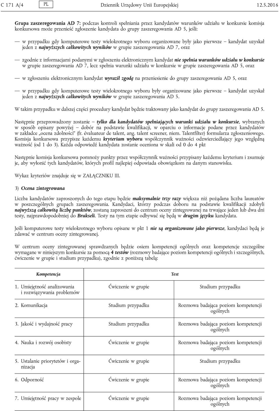 przypadku gdy komputerowe testy wielokrotnego wyboru organizowane były jako pierwsze kandydat uzyskał jeden z najwyższych całkowitych wyników w grupie zaszeregowania AD 7, oraz zgodnie z informacjami