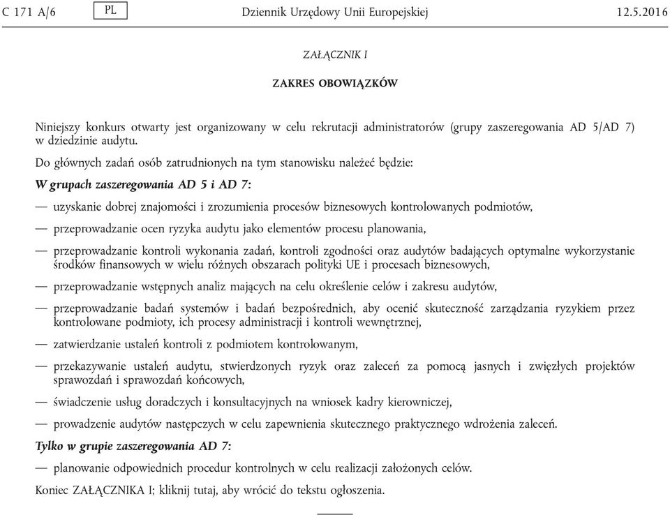 Do głównych zadań osób zatrudnionych na tym stanowisku należeć będzie: W grupach zaszeregowania AD 5 i AD 7: uzyskanie dobrej znajomości i zrozumienia procesów biznesowych kontrolowanych podmiotów,