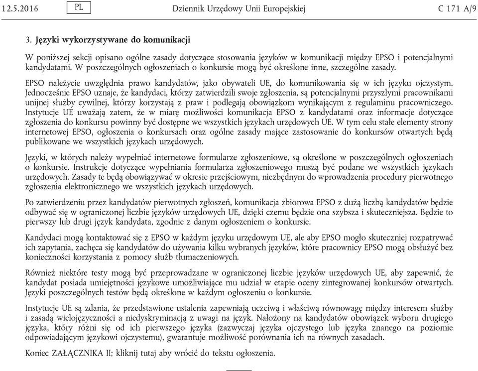 W poszczególnych ogłoszeniach o konkursie mogą być określone inne, szczególne zasady. EPSO należycie uwzględnia prawo kandydatów, jako obywateli UE, do komunikowania się w ich języku ojczystym.