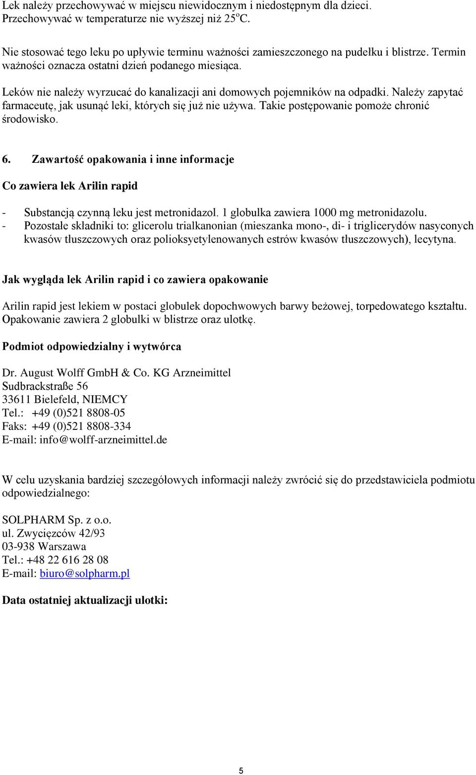 Leków nie należy wyrzucać do kanalizacji ani domowych pojemników na odpadki. Należy zapytać farmaceutę, jak usunąć leki, których się już nie używa. Takie postępowanie pomoże chronić środowisko. 6.