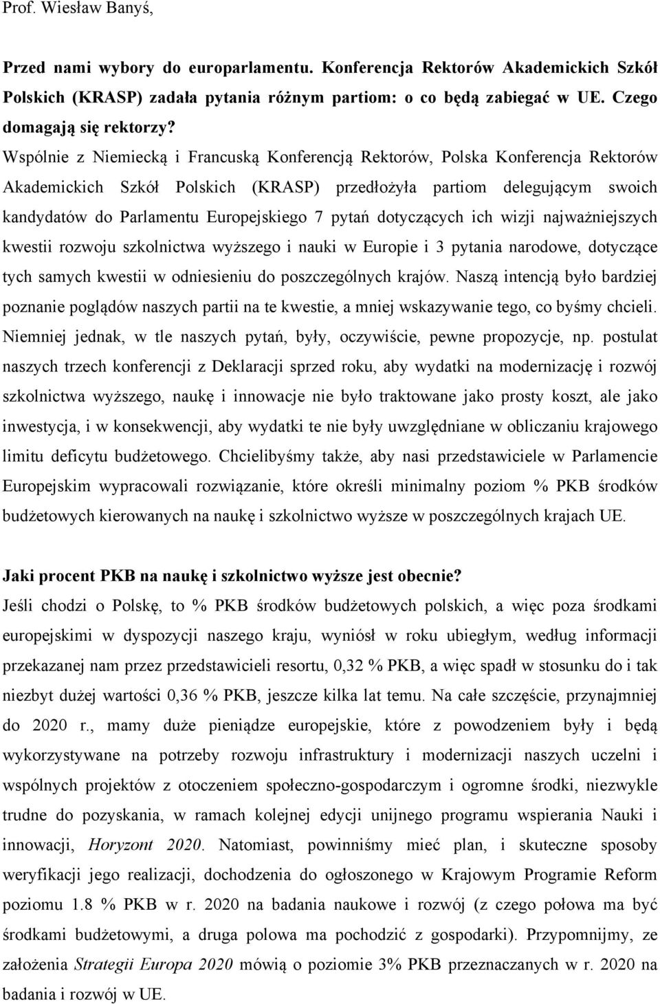 pytań dotyczących ich wizji najważniejszych kwestii rozwoju szkolnictwa wyższego i nauki w Europie i 3 pytania narodowe, dotyczące tych samych kwestii w odniesieniu do poszczególnych krajów.