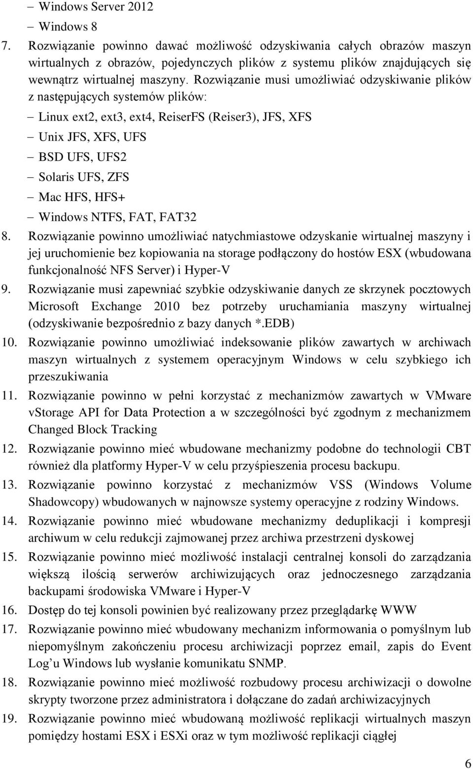 Rozwiązanie musi umożliwiać odzyskiwanie plików z następujących systemów plików: Linux ext2, ext3, ext4, ReiserFS (Reiser3), JFS, XFS Unix JFS, XFS, UFS BSD UFS, UFS2 Solaris UFS, ZFS Mac HFS, HFS+