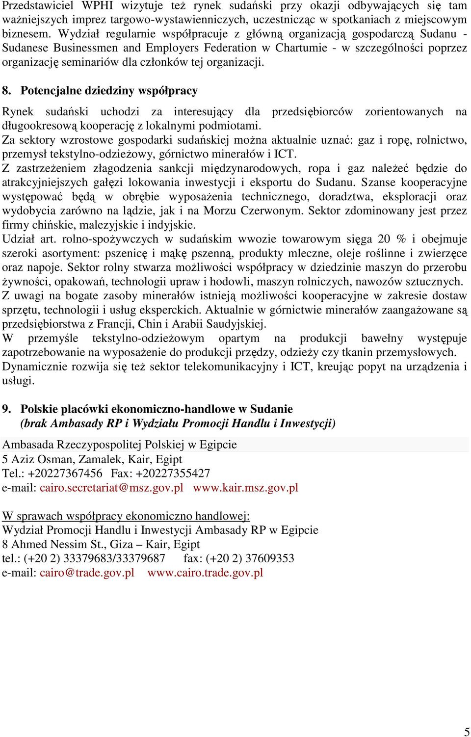 organizacji. 8. Potencjalne dziedziny współpracy Rynek sudański uchodzi za interesujący dla przedsiębiorców zorientowanych na długookresową kooperację z lokalnymi podmiotami.