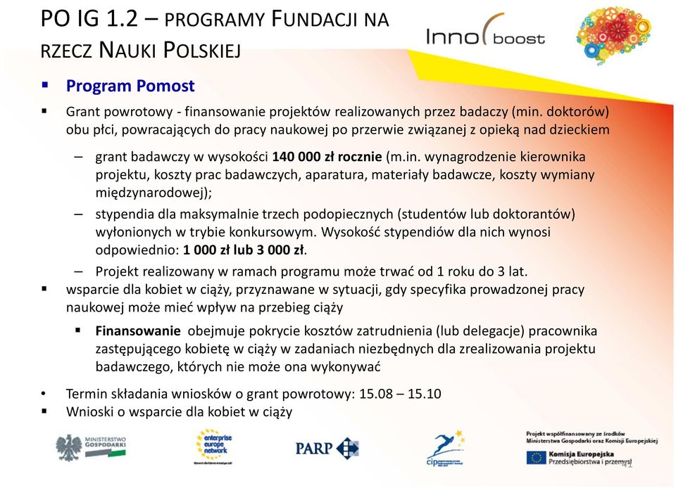 wynagrodzenie kierownika projektu, koszty prac badawczych, aparatura, materiały badawcze, koszty wymiany międzynarodowej); stypendia dla maksymalnie trzech podopiecznych (studentów lub doktorantów)