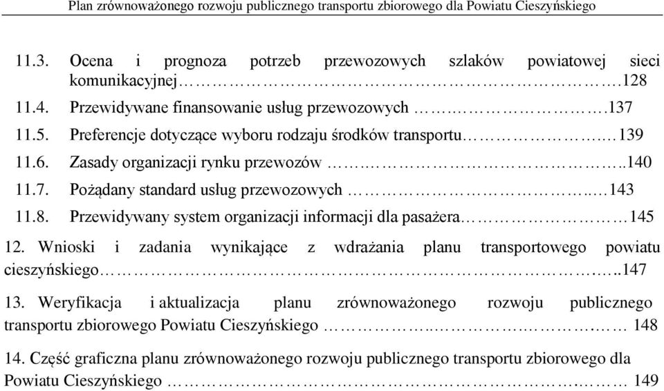 Przewidywany system organizacji informacji dla pasażera 145 12. Wnioski i zadania wynikające z wdrażania planu transportowego powiatu cieszyńskiego...147 13.