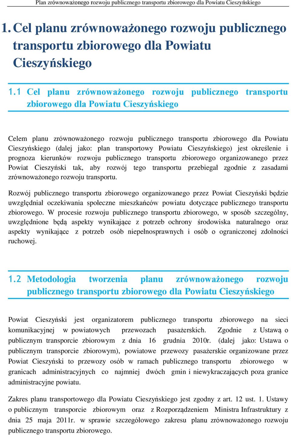 jako: plan transportowy Powiatu Cieszyńskiego) jest określenie i prognoza kierunków rozwoju publicznego transportu zbiorowego organizowanego przez Powiat Cieszyński tak, aby rozwój tego transportu
