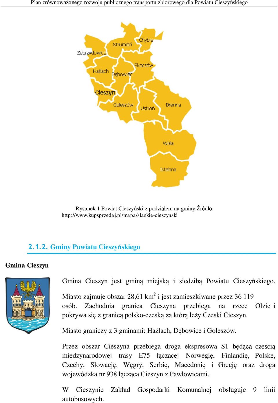 Zachodnia granica Cieszyna przebiega na rzece Olzie i pokrywa się z granicą polsko-czeską za którą leży Czeski Cieszyn. Miasto graniczy z 3 gminami: Hażlach, Dębowice i Goleszów.