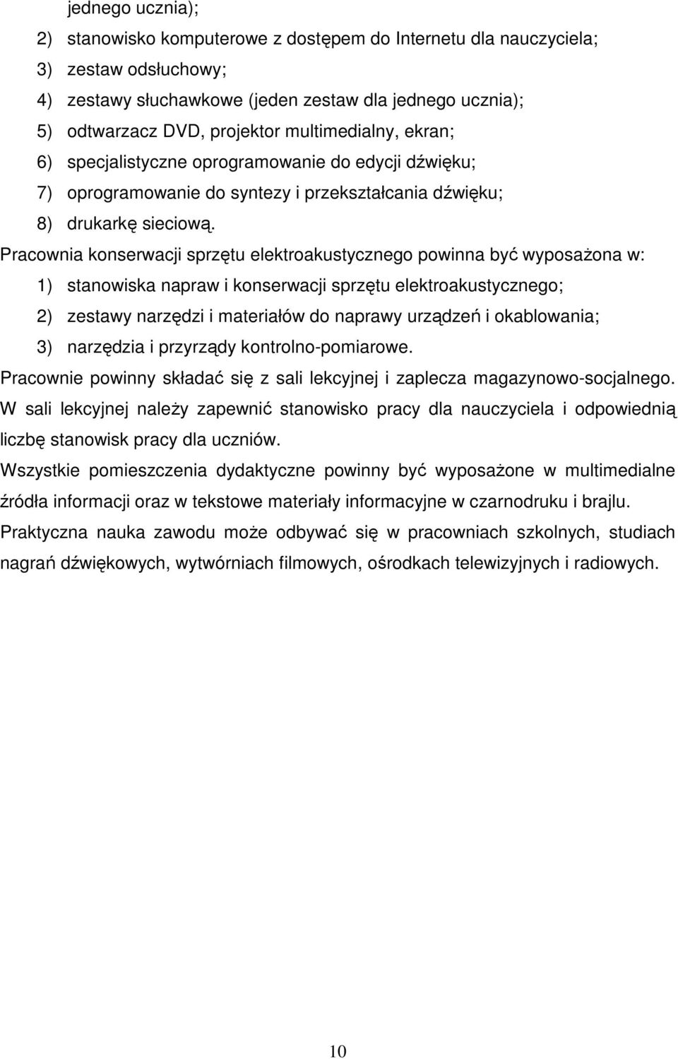 Pracownia konserwacji sprzętu elektroakustycznego powinna być wyposaŝona w: 1) stanowiska napraw i konserwacji sprzętu elektroakustycznego; 2) zestawy narzędzi i materiałów do naprawy urządzeń i