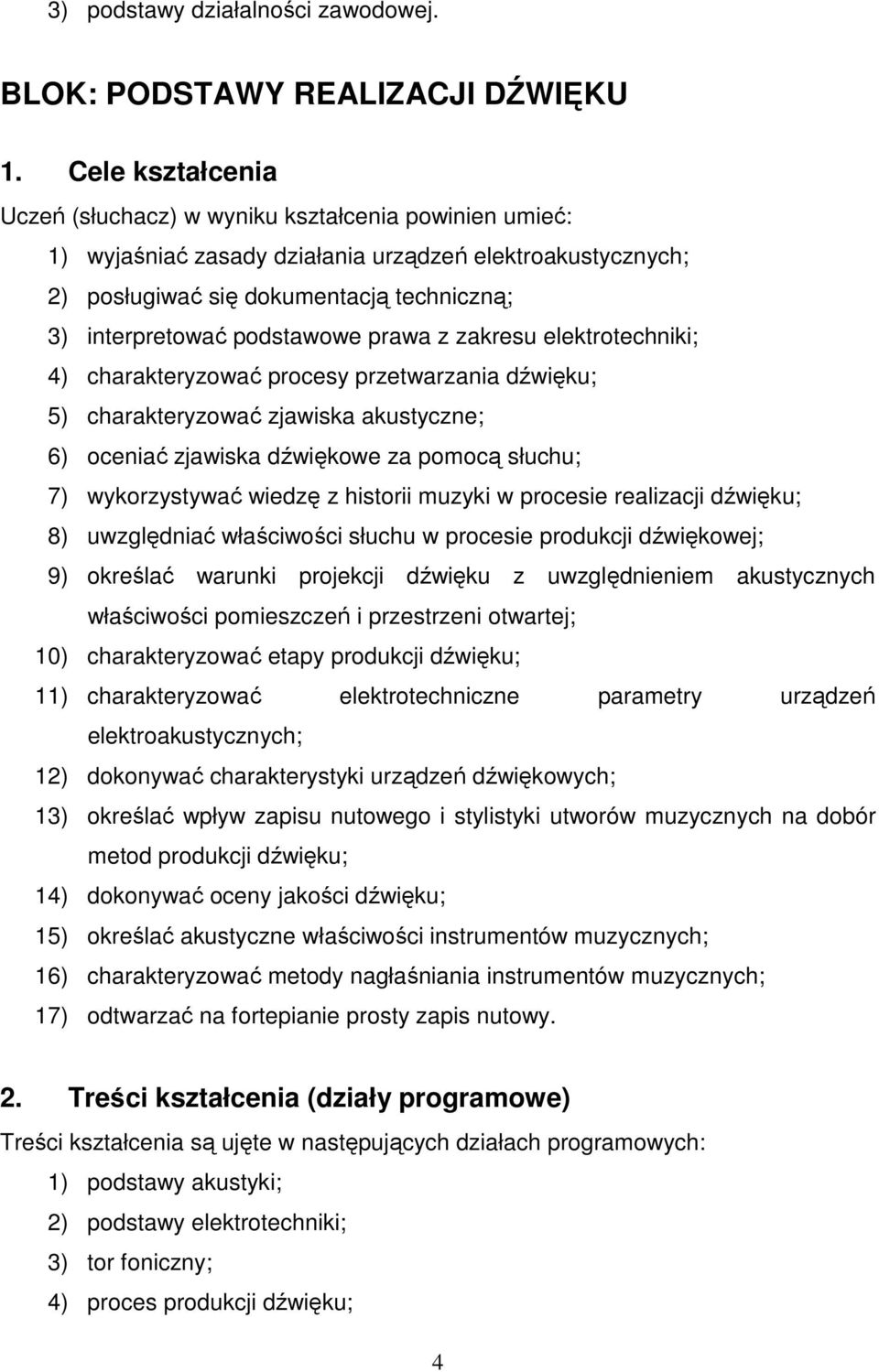 podstawowe prawa z zakresu elektrotechniki; 4) charakteryzować procesy przetwarzania dźwięku; 5) charakteryzować zjawiska akustyczne; 6) oceniać zjawiska dźwiękowe za pomocą słuchu; 7) wykorzystywać