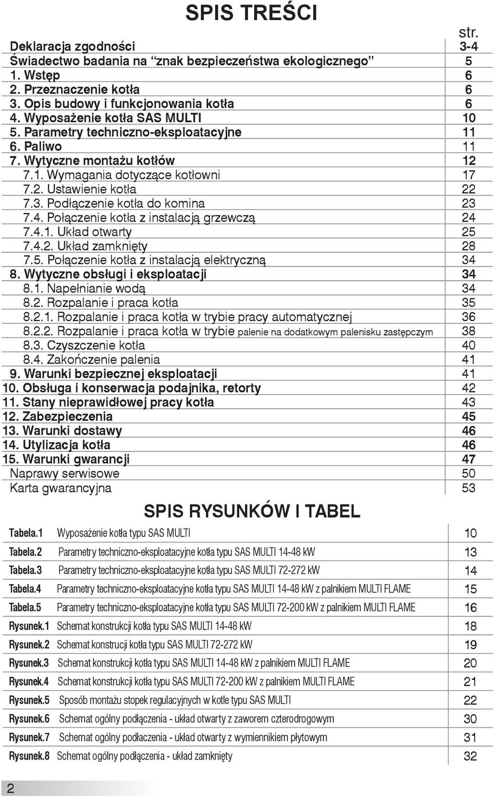 Podłączenie kotła do komina 23 7.4. Połączenie kotła z instalacją grzewczą 24 7.4.1. Układ otwarty 25 7.4.2. Układ zamknięty 28 7.5. Połączenie kotła z instalacją elektryczną 34 8.