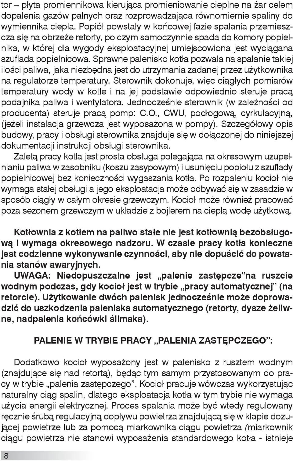 szuflada popielnicowa. Sprawne palenisko kotła pozwala na spalanie takiej ilości paliwa, jaka niezbędna jest do utrzymania zadanej przez użytkownika na regulatorze temperatury.