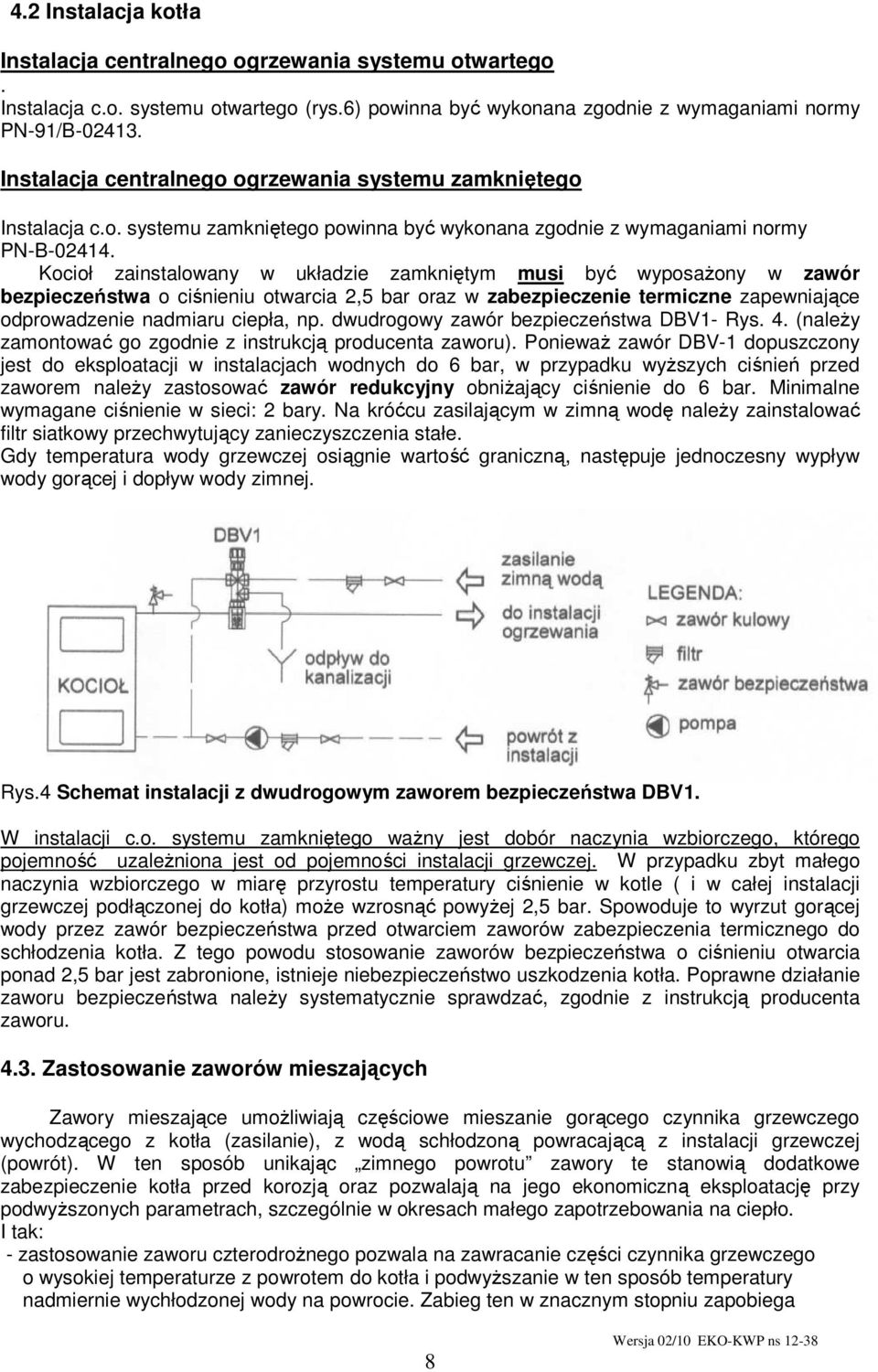 Kocioł zainstalowany w układzie zamkniętym musi być wyposaŝony w zawór bezpieczeństwa o ciśnieniu otwarcia 2,5 bar oraz w zabezpieczenie termiczne zapewniające odprowadzenie nadmiaru ciepła, np.