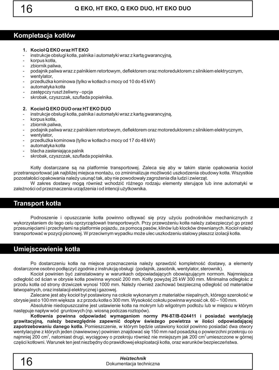 motoreduktorem z silnikiem elektrycznym, wentylator, przedłużka kominowa (tylko w kotłach o mocy od 10 do 45 kw) automatyka kotła zastępczy ruszt żeliwny opcja skrobak, czyszczak, szuflada popielnika.
