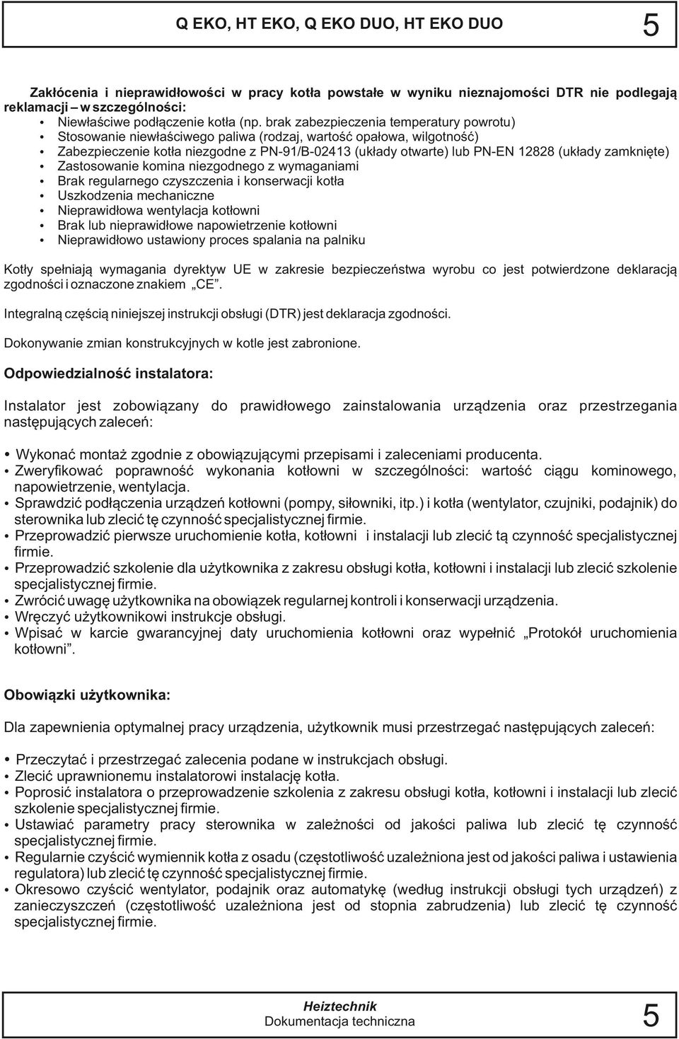zamknięte) ź Zastosowanie komina niezgodnego z wymaganiami ź Brak regularnego czyszczenia i konserwacji kotła ź Uszkodzenia mechaniczne ź Nieprawidłowa wentylacja kotłowni ź Brak lub nieprawidłowe
