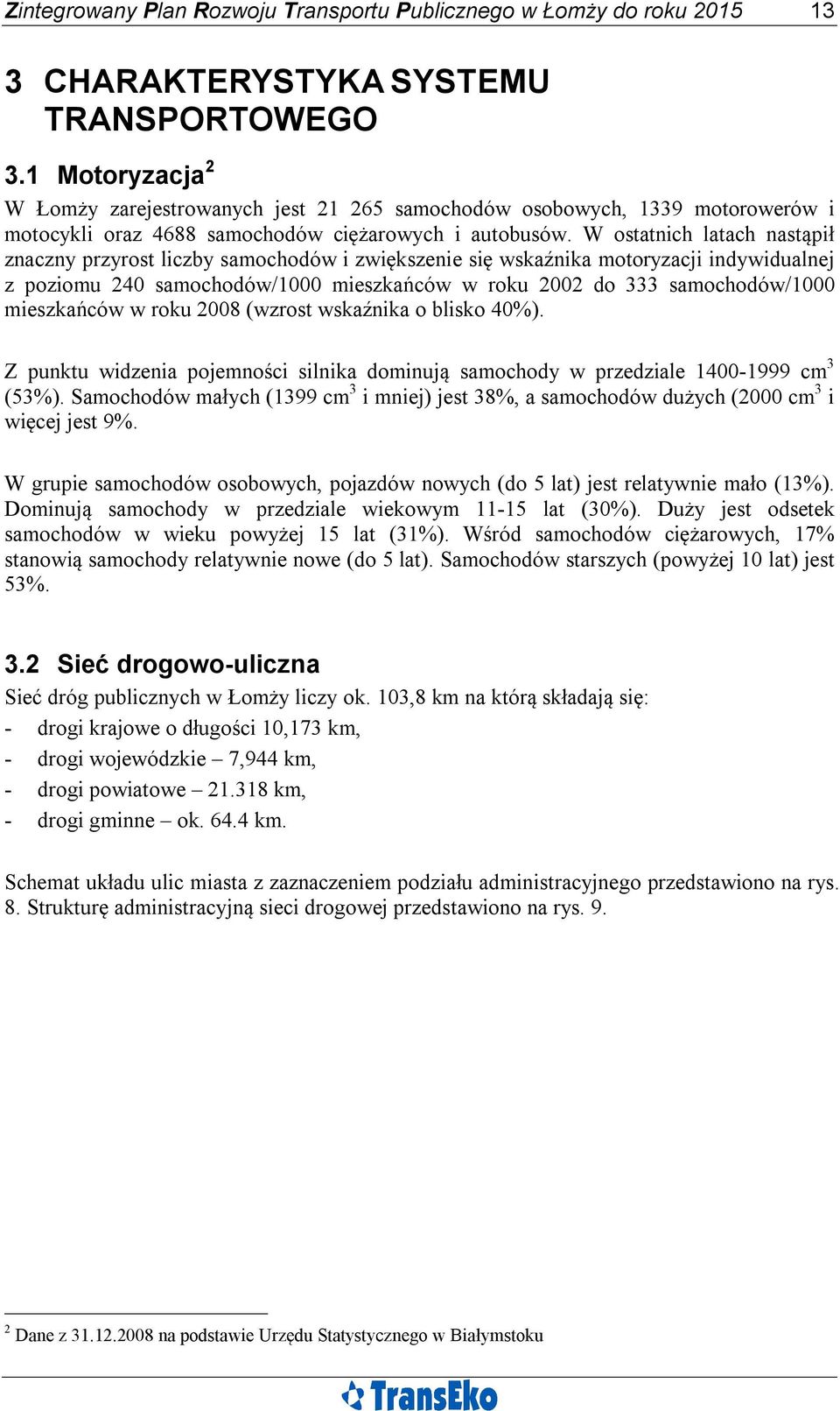 W ostatnich latach nastąpił znaczny przyrost liczby samochodów i zwiększenie się wskaźnika motoryzacji indywidualnej z poziomu 240 samochodów/1000 mieszkańców w roku 2002 do 333 samochodów/1000