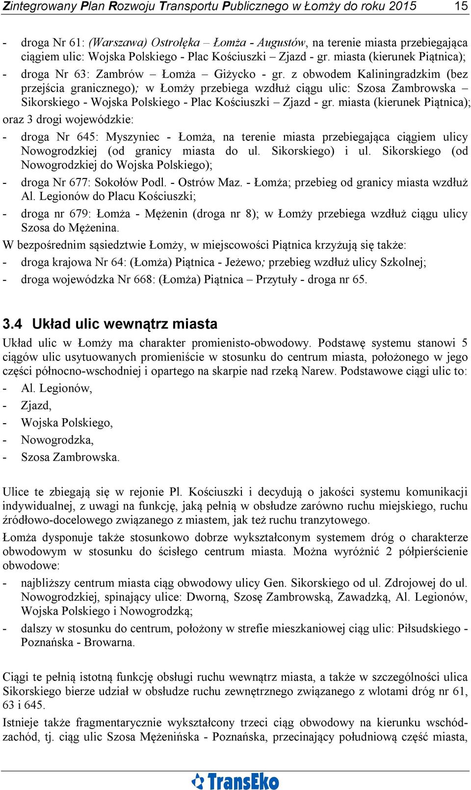 z obwodem Kaliningradzkim (bez przejścia granicznego); w Łomży przebiega wzdłuż ciągu ulic: Szosa Zambrowska Sikorskiego - Wojska Polskiego - Plac Kościuszki Zjazd - gr.
