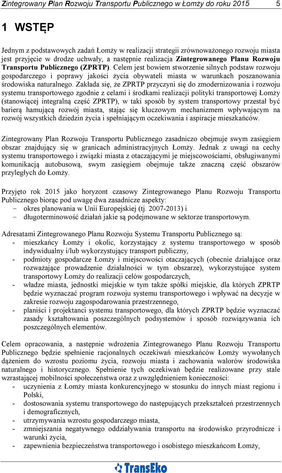 Celem jest bowiem stworzenie silnych podstaw rozwoju gospodarczego i poprawy jakości życia obywateli miasta w warunkach poszanowania środowiska naturalnego.