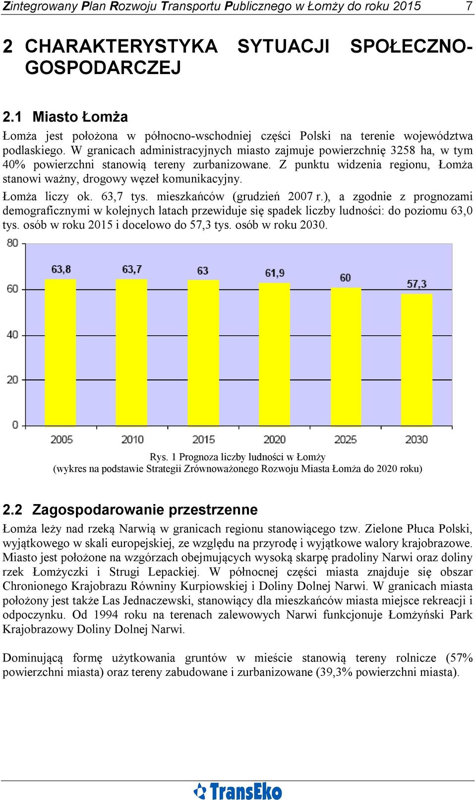 W granicach administracyjnych miasto zajmuje powierzchnię 3258 ha, w tym 40% powierzchni stanowią tereny zurbanizowane. Z punktu widzenia regionu, Łomża stanowi ważny, drogowy węzeł komunikacyjny.