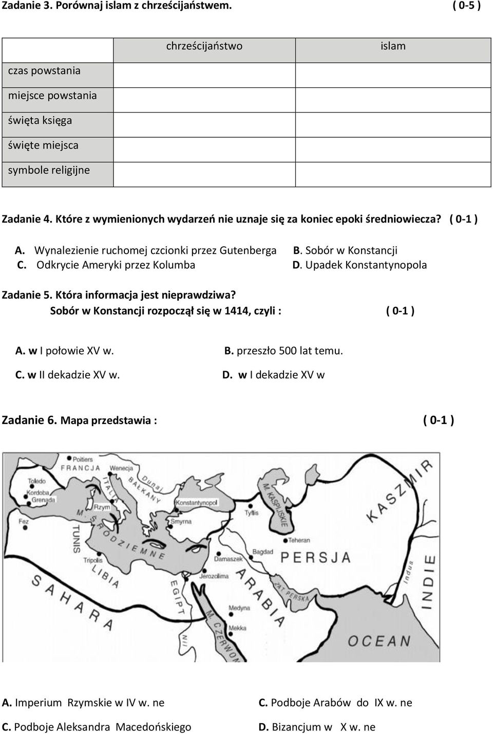 Odkrycie Ameryki przez Kolumba D. Upadek Konstantynopola Zadanie 5. Która informacja jest nieprawdziwa? Sobór w Konstancji rozpoczął się w 1414, czyli : ( 0-1 ) A. w I połowie XV w. B.