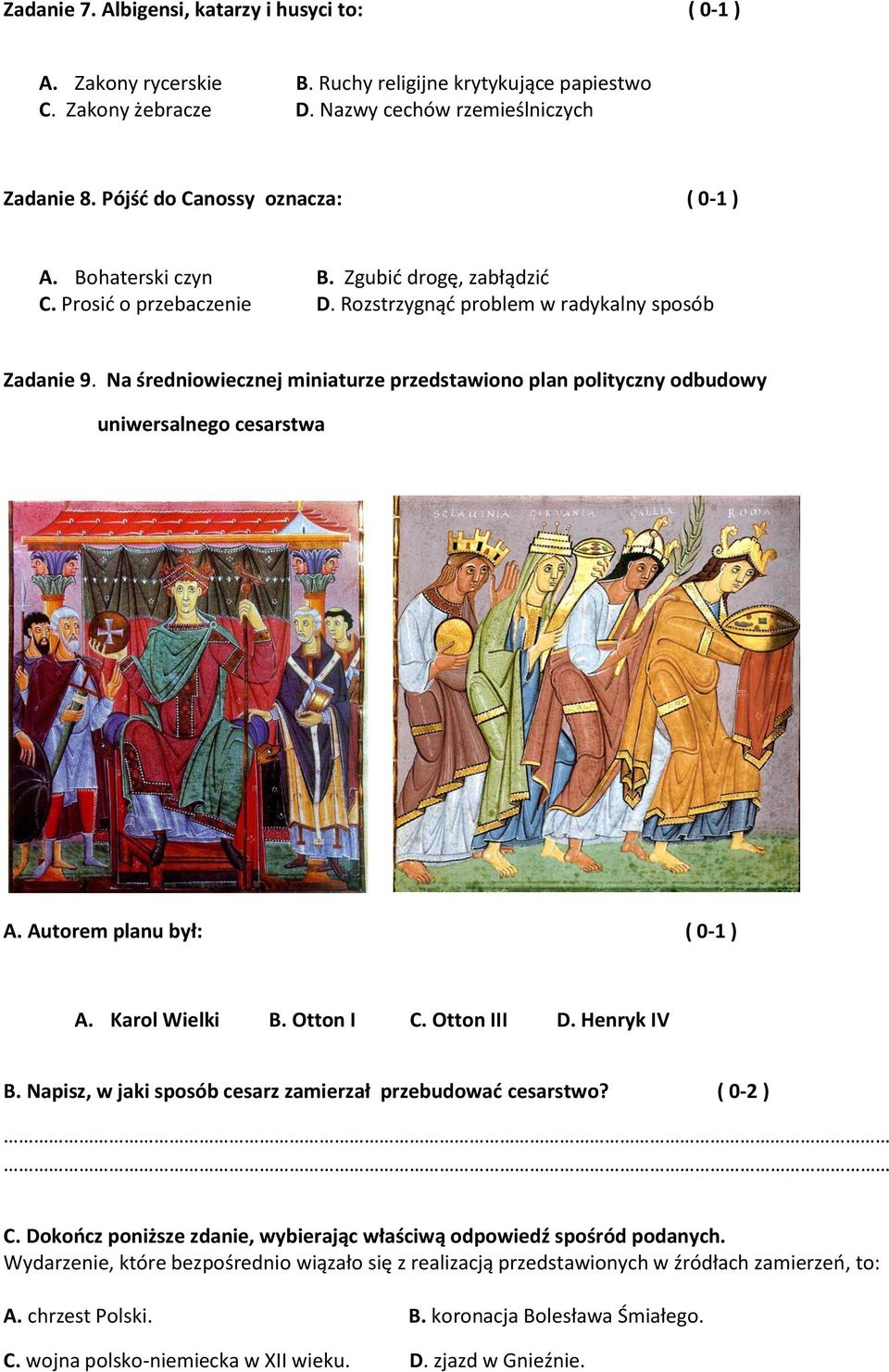 Na średniowiecznej miniaturze przedstawiono plan polityczny odbudowy uniwersalnego cesarstwa A. Autorem planu był: ( 0-1 ) A. Karol Wielki B. Otton I C. Otton III D. Henryk IV B.