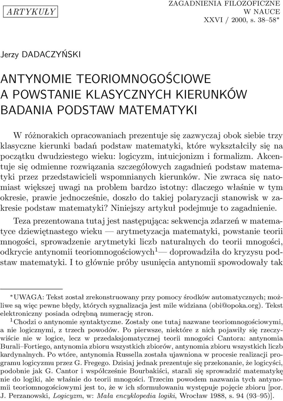 kierunki badań podstaw matematyki, które wykształciły się na początku dwudziestego wieku: logicyzm, intuicjonizm i formalizm.