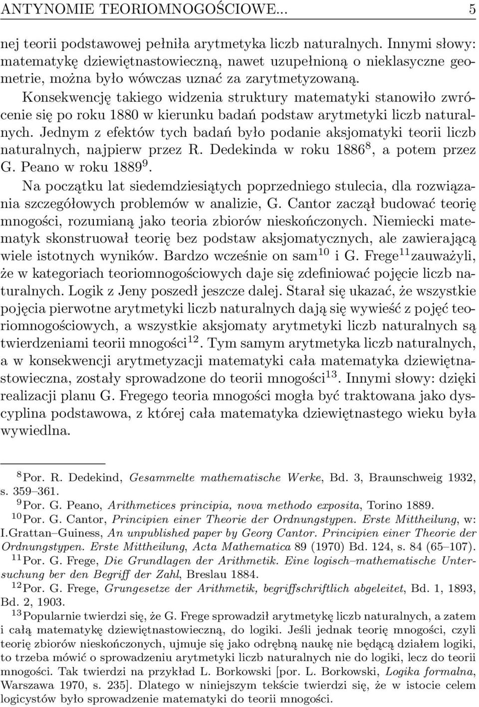 Konsekwencję takiego widzenia struktury matematyki stanowiło zwrócenie się po roku 1880 w kierunku badań podstaw arytmetyki liczb naturalnych.