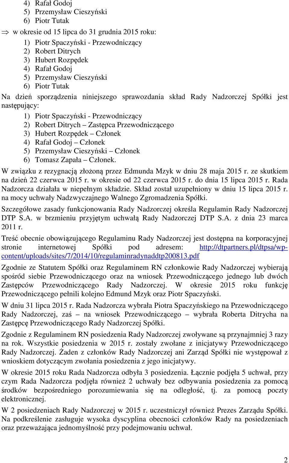 Przewodniczącego 3) Hubert Rozpędek Członek 4) Rafał Godoj Członek 5) Przemysław Cieszyński Członek 6) Tomasz Zapała Członek. W związku z rezygnacją złożoną przez Edmunda Mzyk w dniu 28 maja 2015 r.