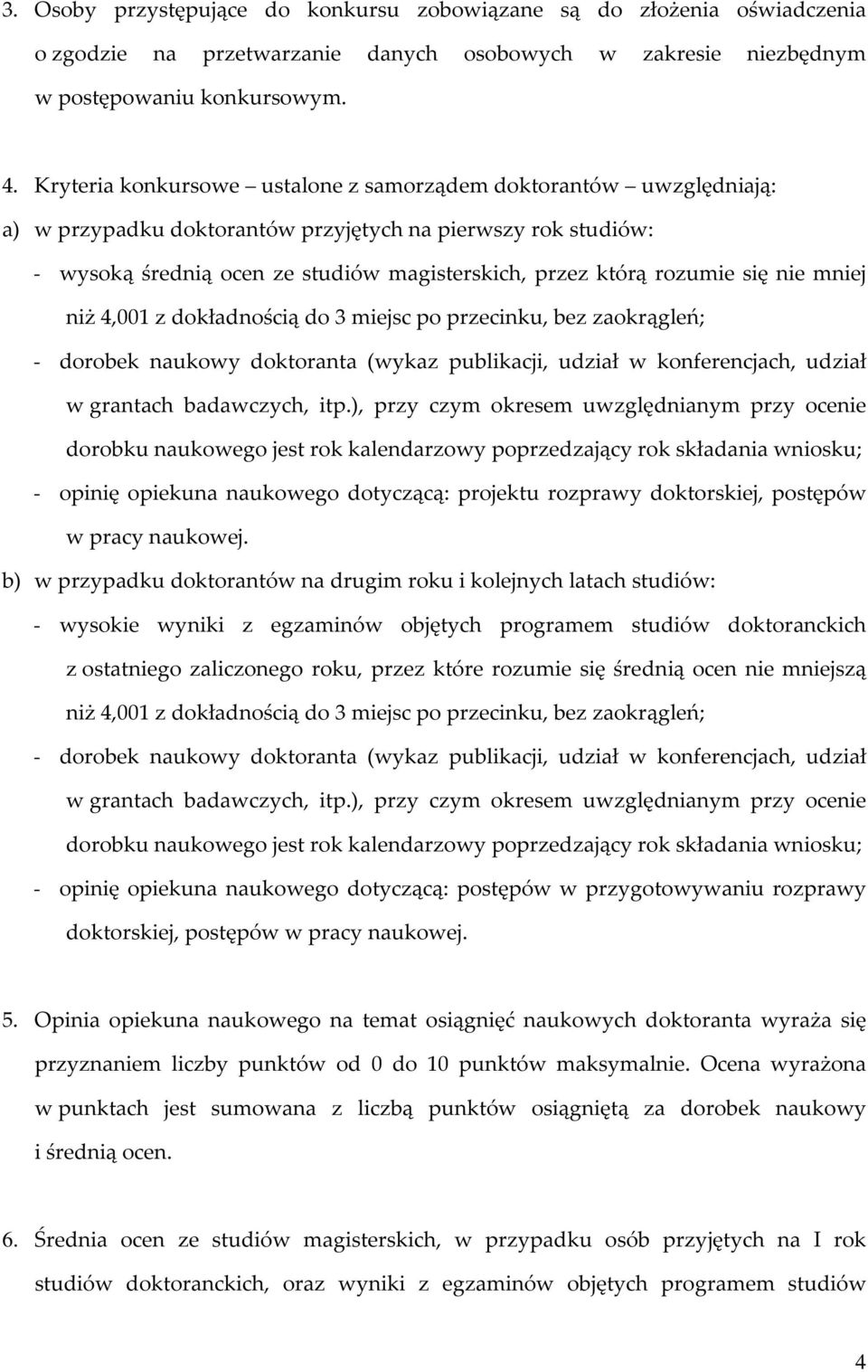 się nie mniej niż 4,001 z dokładnością do 3 miejsc po przecinku, bez zaokrągleń; - dorobek naukowy doktoranta (wykaz publikacji, udział w konferencjach, udział w grantach badawczych, itp.