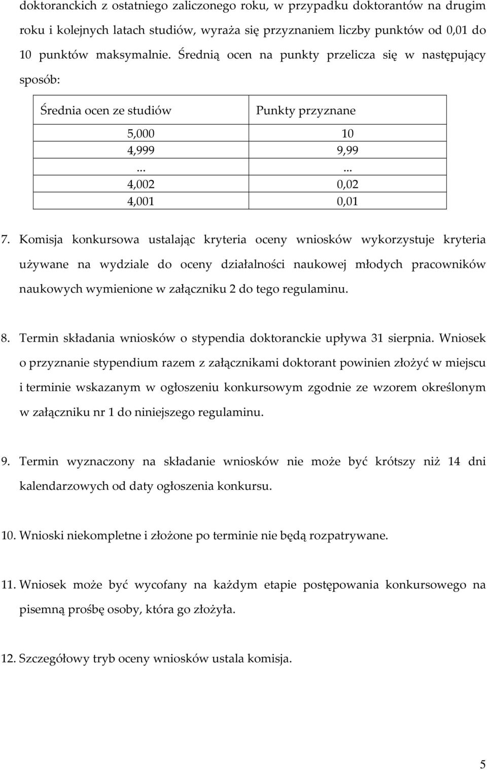 Komisja konkursowa ustalając kryteria oceny wniosków wykorzystuje kryteria używane na wydziale do oceny działalności naukowej młodych pracowników naukowych wymienione w załączniku 2 do tego