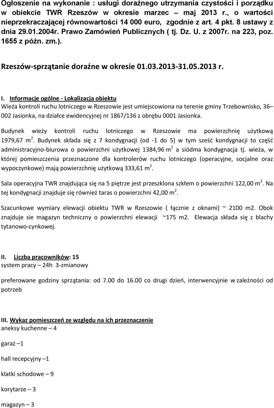Informacje ogólne Lokalizacja obiektu Wieża kontroli ruchu lotniczego w Rzeszowie jest umiejscowiona na terenie gminy Trzebownisko, 36 002 Jasionka, na działce ewidencyjnej nr 1867/136 z obrębu 0001