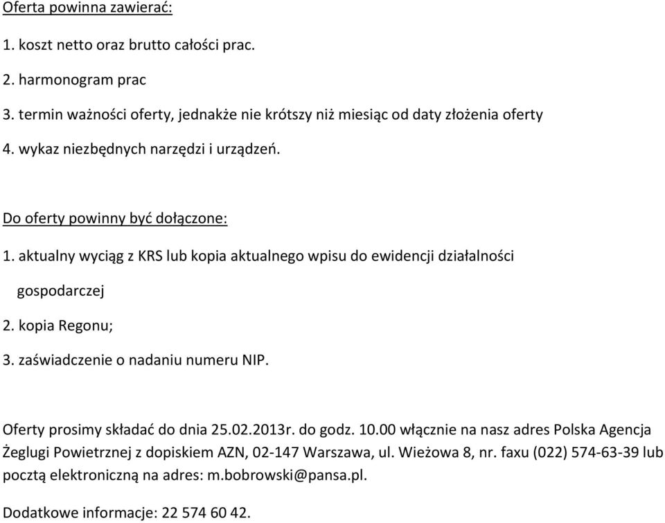 aktualny wyciąg z KRS lub kopia aktualnego wpisu do ewidencji działalności gospodarczej 2. kopia Regonu; 3. zaświadczenie o nadaniu numeru NIP.