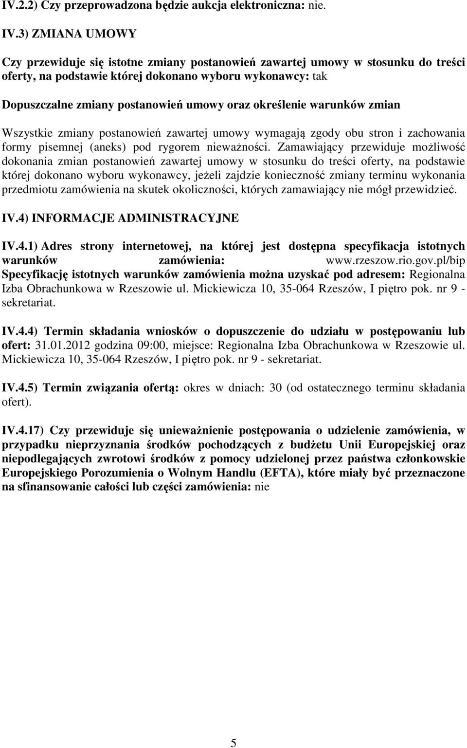 określenie warunków zmian Wszystkie zmiany postanowień zawartej umowy wymagają zgody obu stron i zachowania formy pisemnej (aneks) pod rygorem nieważności.