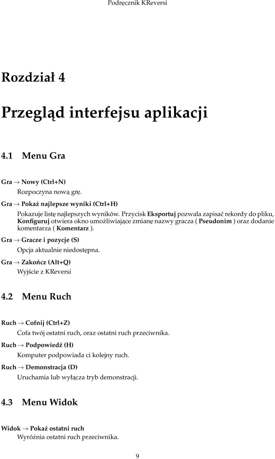 Gra Gracze i pozycje (S) Opcja aktualnie niedostępna. Gra Zakończ (Alt+Q) Wyjście z KReversi 4.