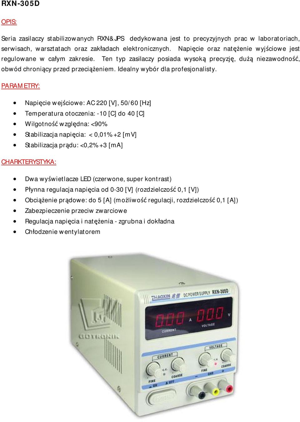 Napicie wejciowe: AC 220 [V], 50/60 [Hz] Temperatura otoczenia: -10 [C] do 40 [C] Wilgotno wzgldna: <90% Stabilizacja napicia: < 0,01% +2 [mv] Stabilizacja prdu: <0,2% +3 [ma] Dwa wywietlacze LED