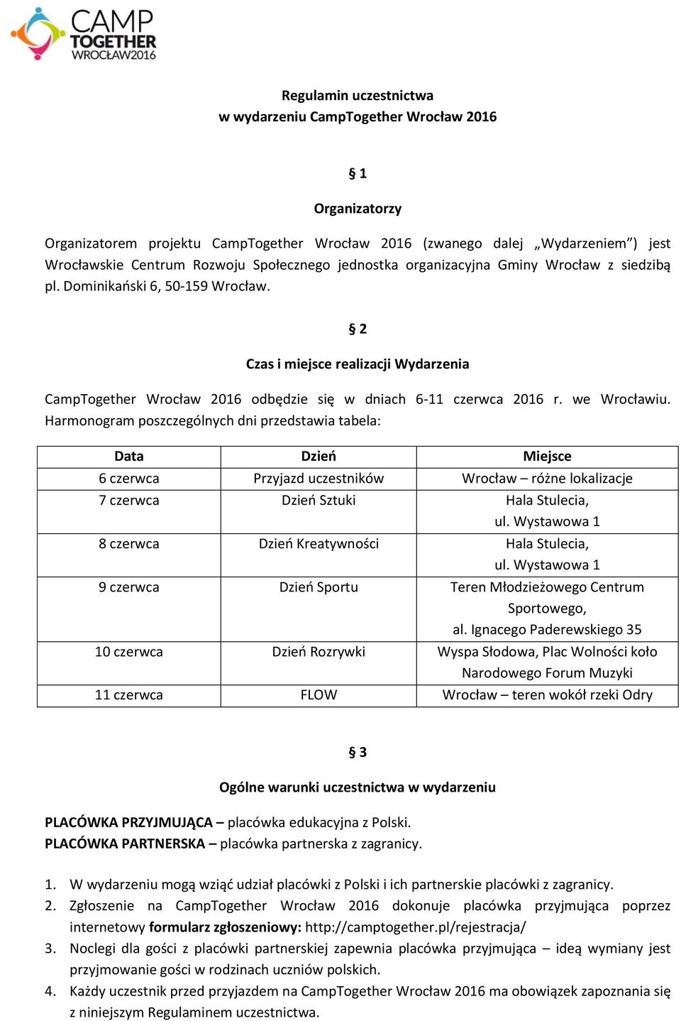 Harmonogram poszczególnych dni przedstawia tabela: Data Dzień Miejsce 6 czerwca Przyjazd uczestników Wrocław różne lokalizacje 7 czerwca Dzień Sztuki Hala Stulecia, ul.