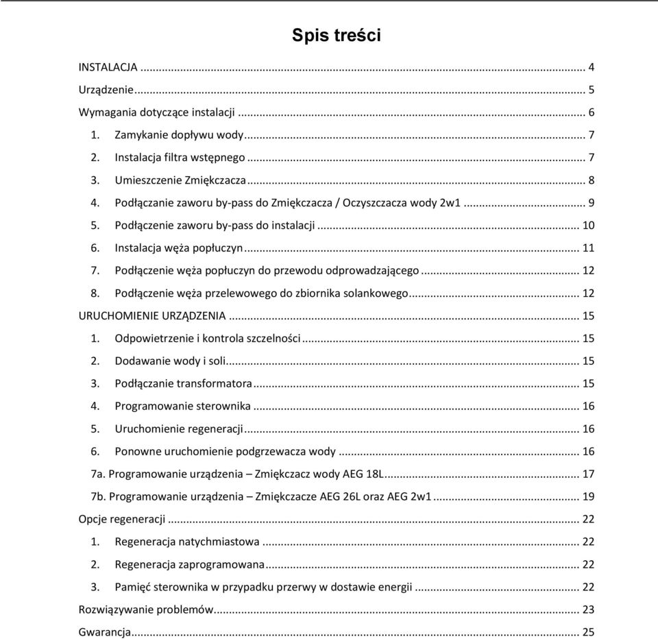 Podłączenie węża popłuczyn do przewodu odprowadzającego... 12 8. Podłączenie węża przelewowego do zbiornika solankowego... 12 URUCHOMIENIE URZĄDZENIA... 15 1. Odpowietrzenie i kontrola szczelności.